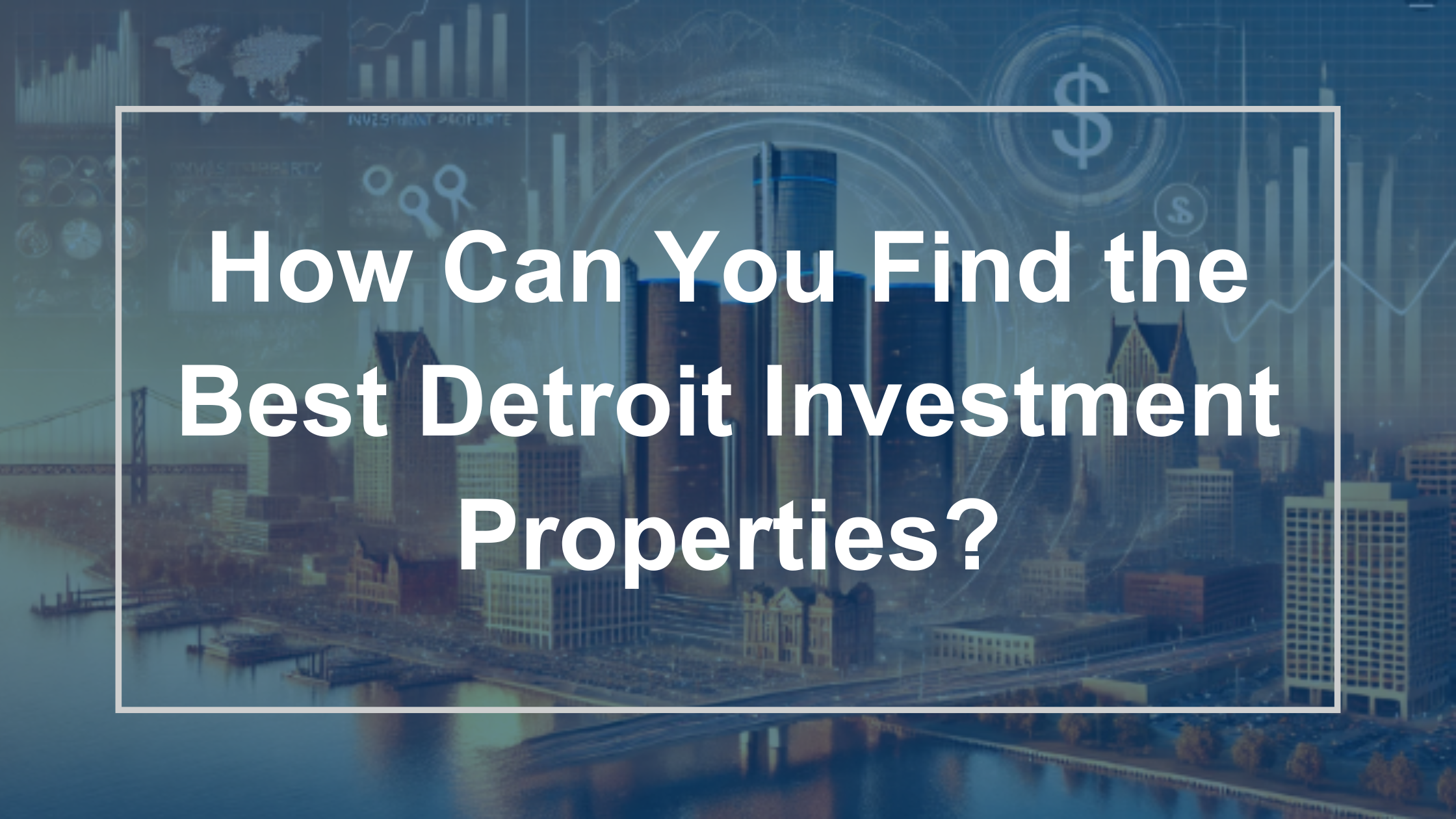 Detroit Investment Properties: How Can You Find the Best?