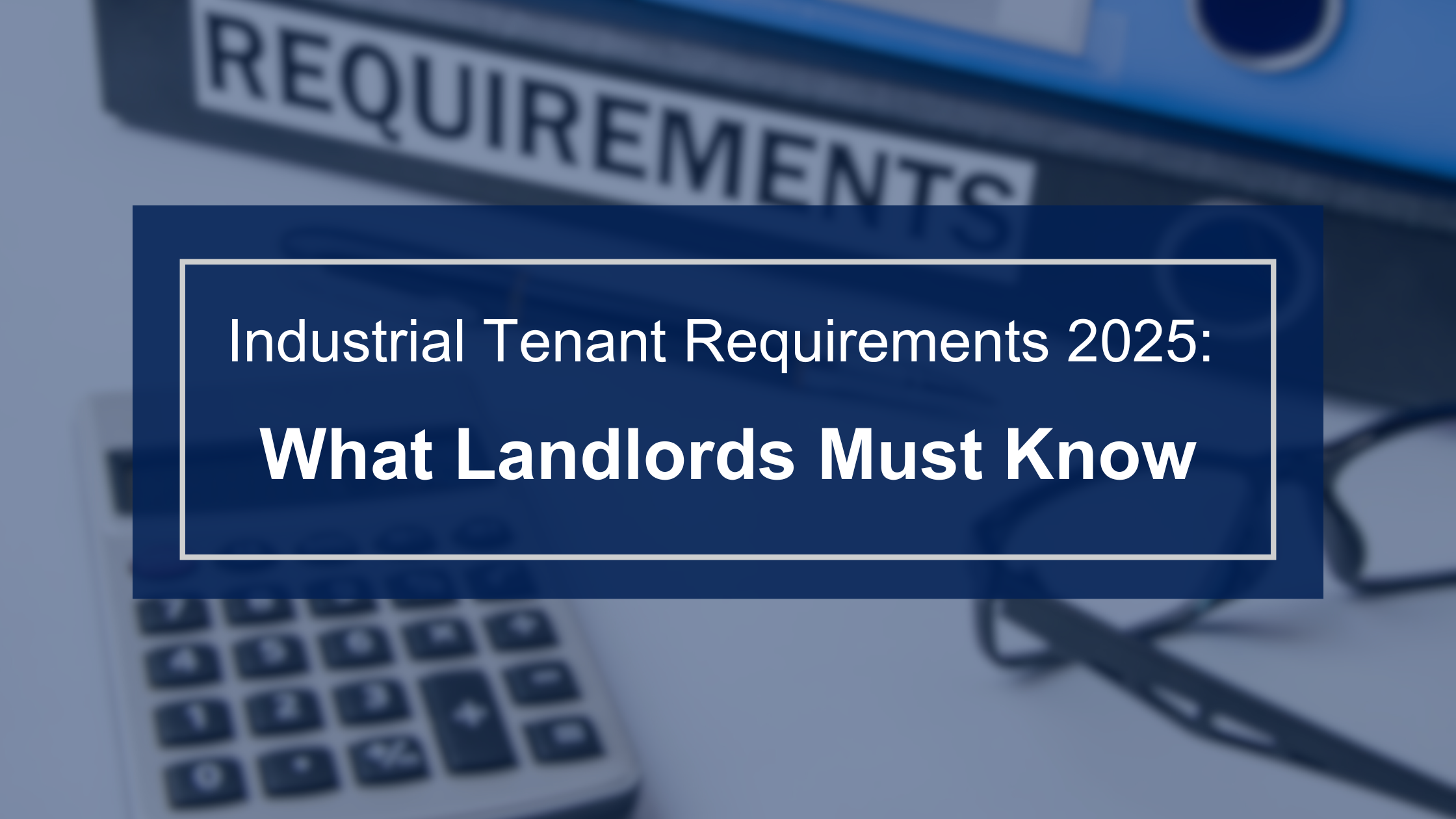 Industrial Tenant Requirements 2025: What Landlords Must Know