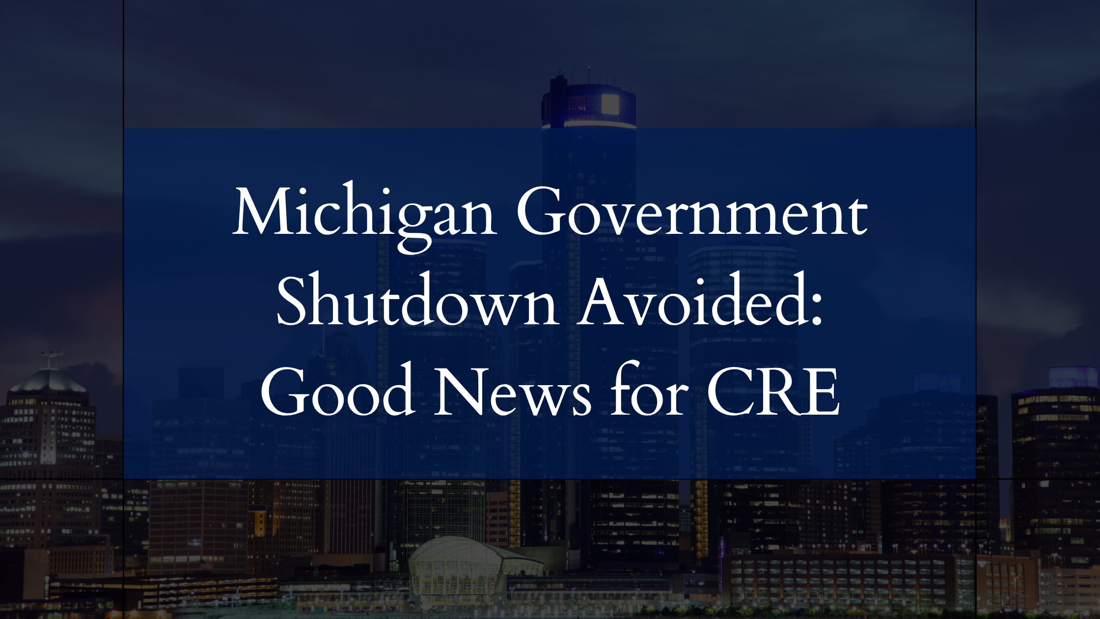 Michigan Government Shutdown Avoided: Good News for CRE