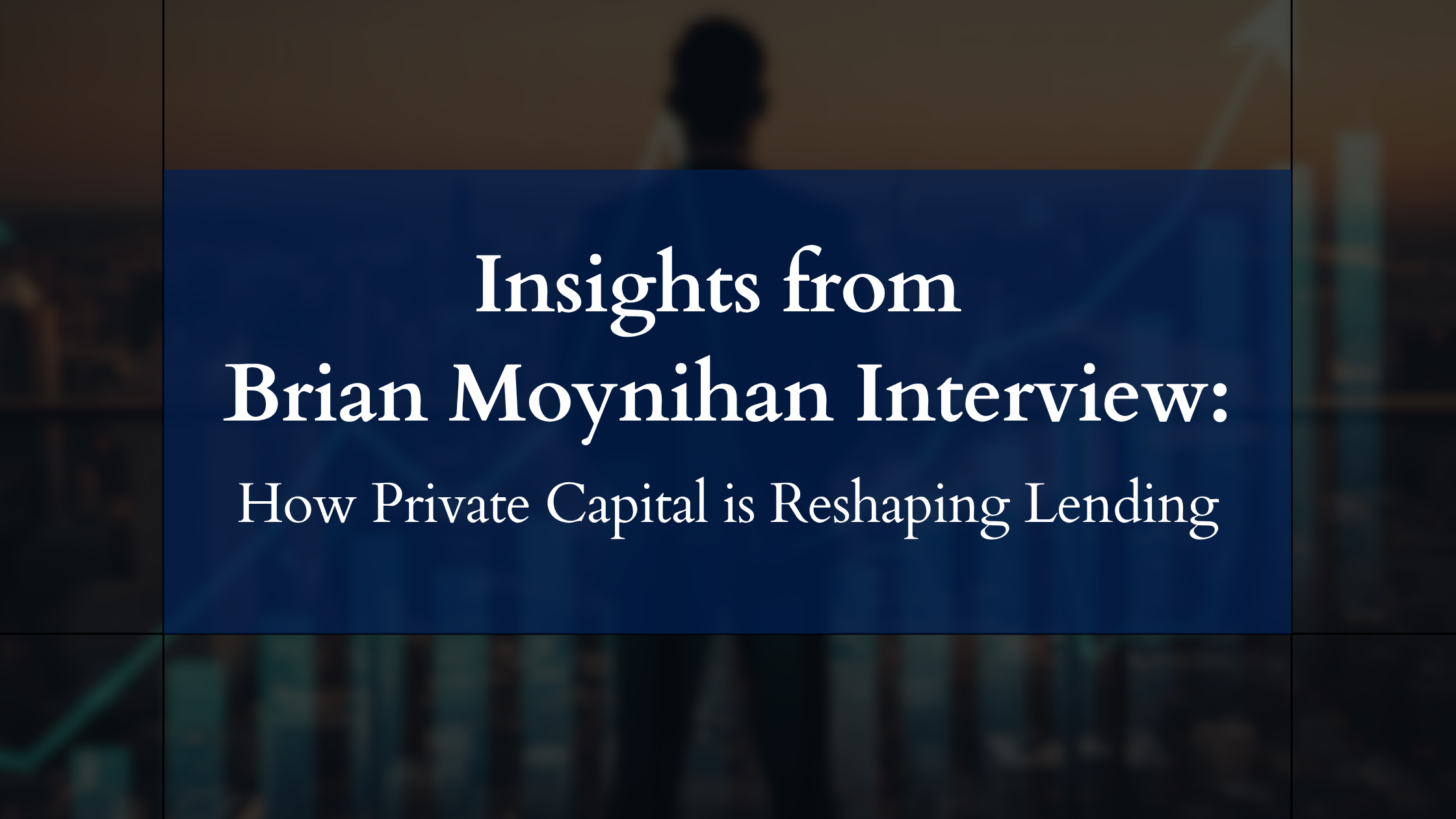 Insights from Brian Moynihan Interview: How Private Capital Is Reshaping Lending
