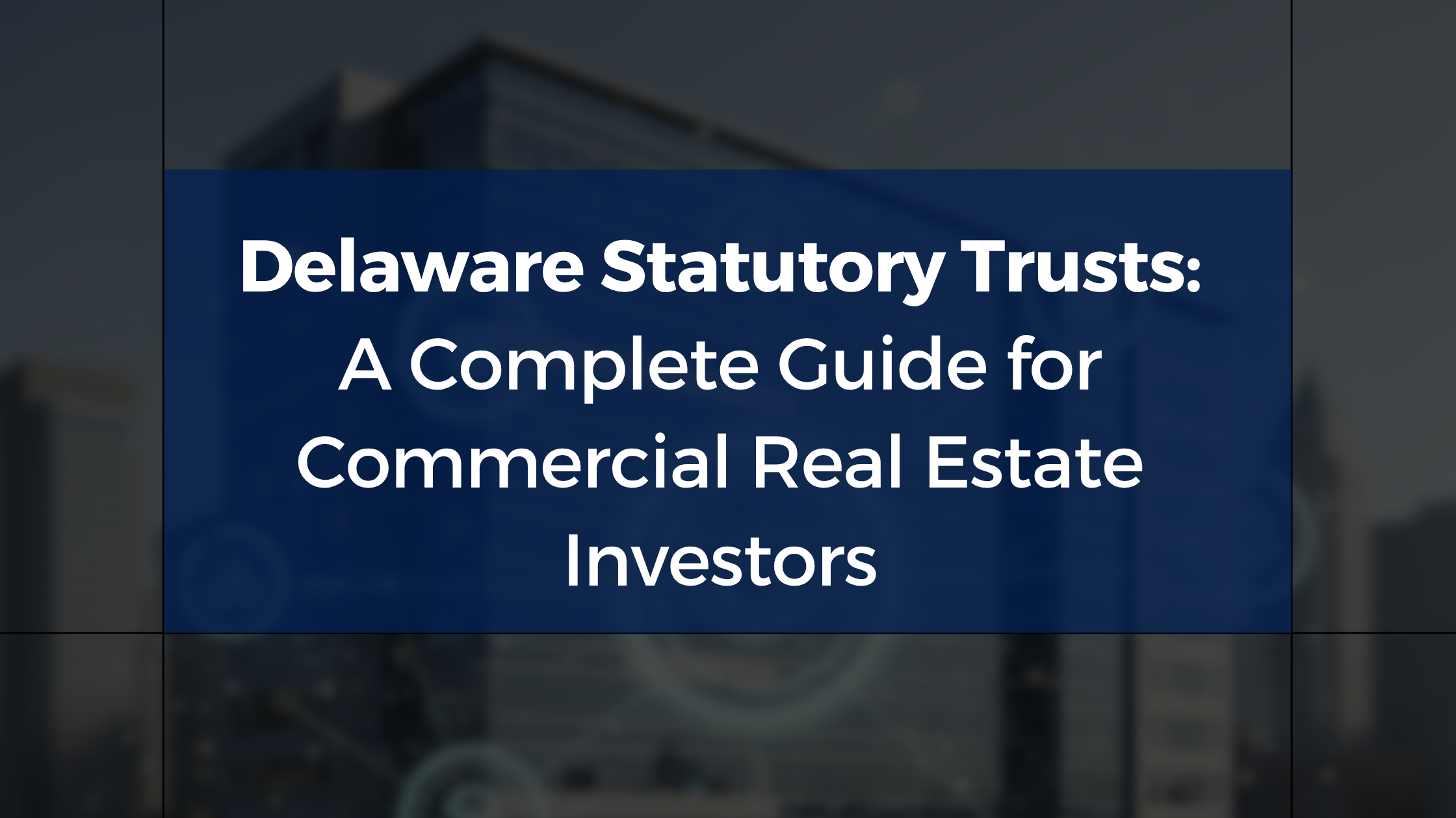 Delaware Statutory Trusts: A Complete Guide for Commercial Real Estate Investors