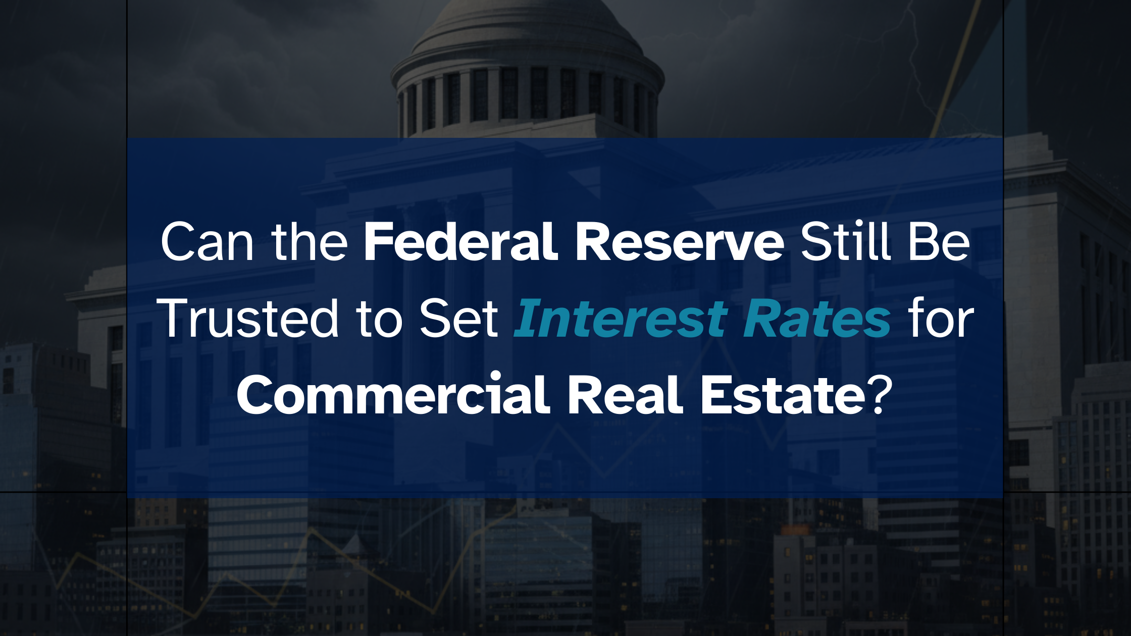Can the Federal Reserve Still Be Trusted to Set Interest Rates for Commercial Real Estate?